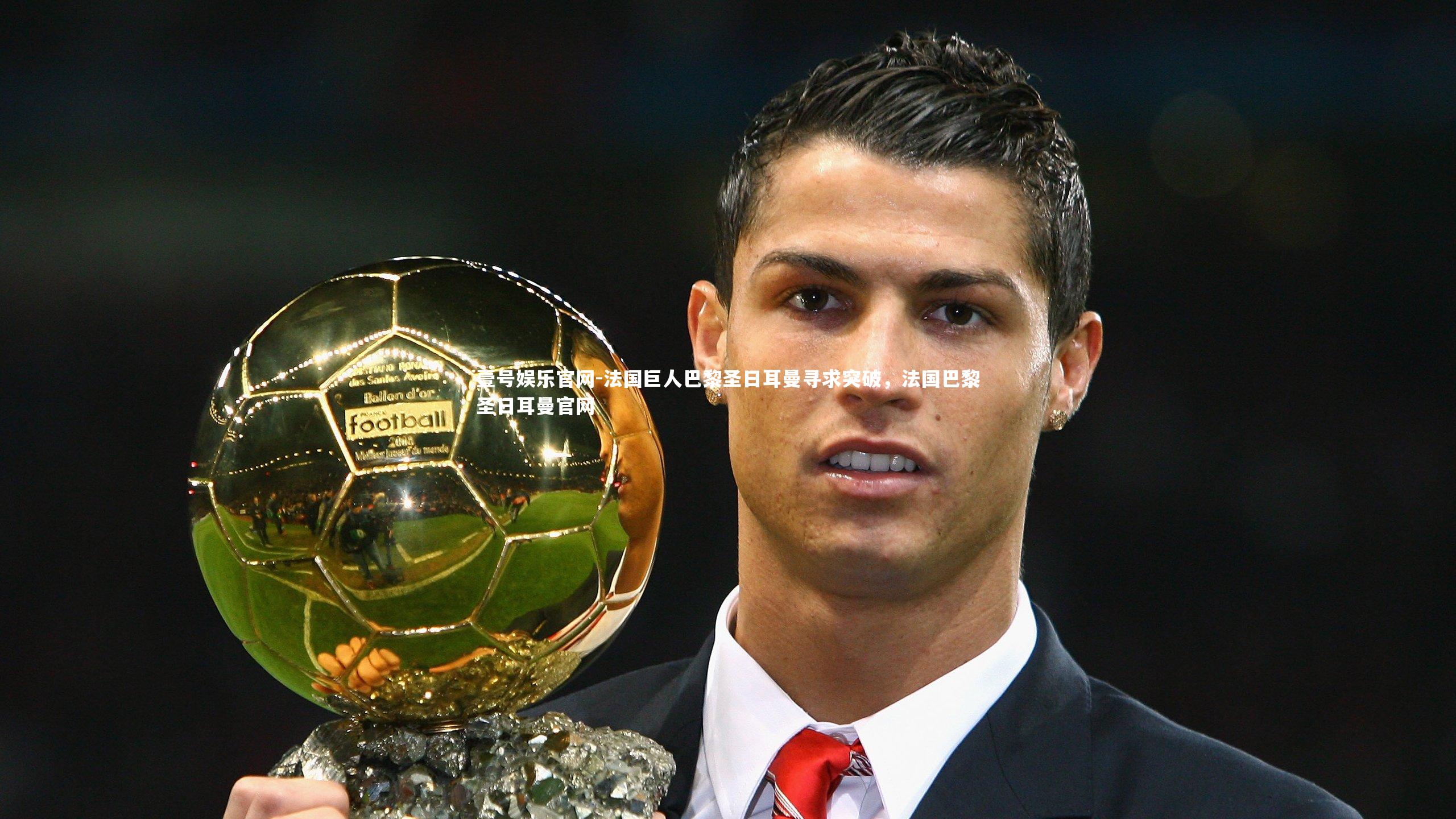 法国巨人巴黎圣日耳曼寻求突破，法国巴黎圣日耳曼官网