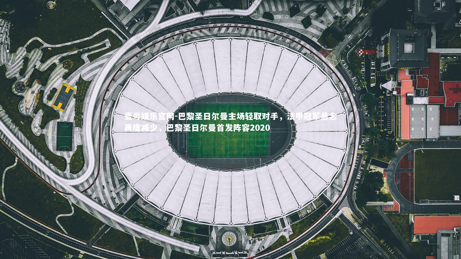 巴黎圣日尔曼主场轻取对手，法甲冠军悬念再度减少，巴黎圣日尔曼首发阵容2020